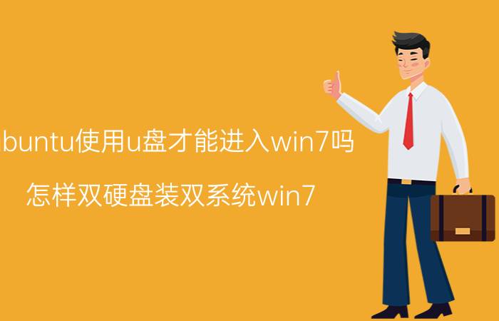 ubuntu使用u盘才能进入win7吗 怎样双硬盘装双系统win7 ubuntu？